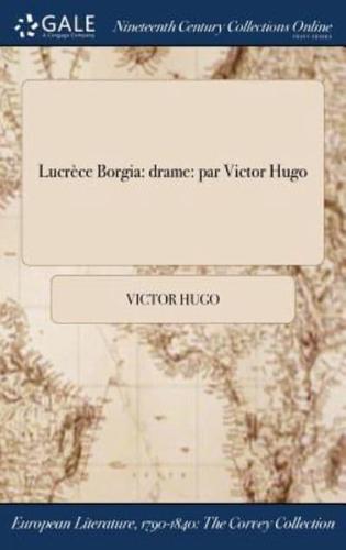 Lucrèce Borgia: drame: par Victor Hugo