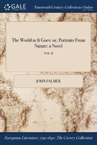 The World as It Goes: or, Portraits From Nature: a Novel; VOL. II