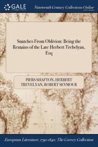 Snatches From Oblivion: Being the Remains of the Late Herbert Trebelyan, Esq