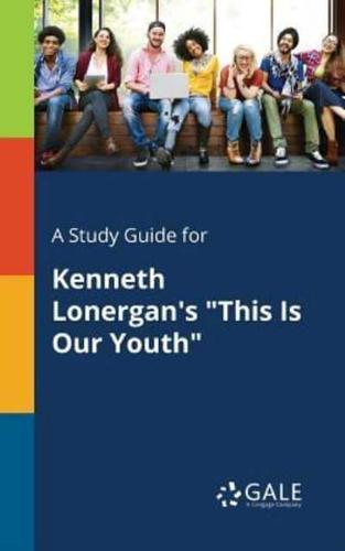 A Study Guide for Kenneth Lonergan's "This Is Our Youth"