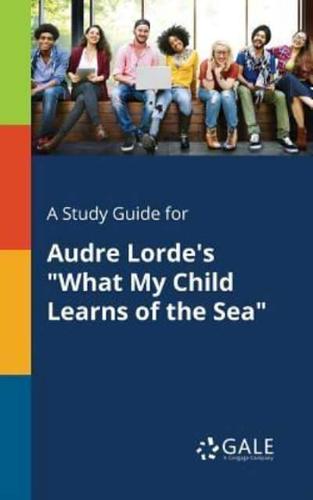 A Study Guide for Audre Lorde's "What My Child Learns of the Sea"