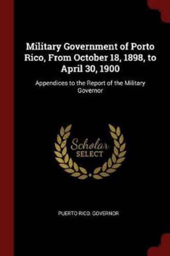 Military Government of Porto Rico, from October 18, 1898, to April 30, 1900