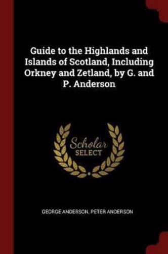 Guide to the Highlands and Islands of Scotland, Including Orkney and Zetland, by G. And P. Anderson