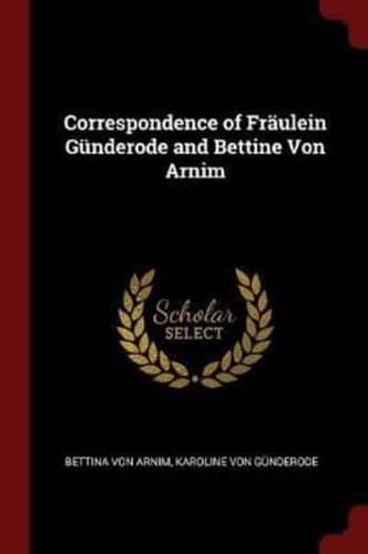 Correspondence of Fraulein Gunderode and Bettine Von Arnim