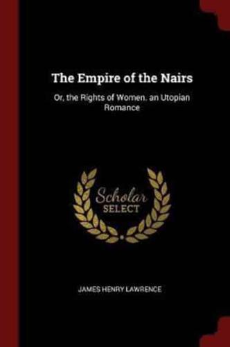 The Empire of the Nairs: Or, the Rights of Women. an Utopian Romance