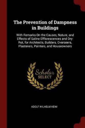 The Prevention of Dampness in Buildings: With Remarks On the Causes, Nature, and Effects of Saline Efflorescences and Dry-Rot, for Architects, Builders, Overseers, Plasterers, Painters, and Houseowners