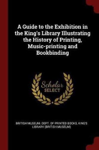 A Guide to the Exhibition in the King's Library Illustrating the History of Printing, Music-Printing and Bookbinding