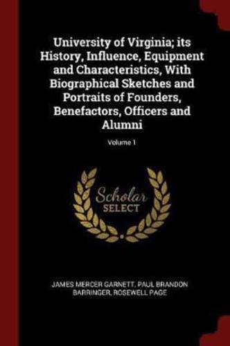 University of Virginia; Its History, Influence, Equipment and Characteristics, With Biographical Sketches and Portraits of Founders, Benefactors, Officers and Alumni; Volume 1