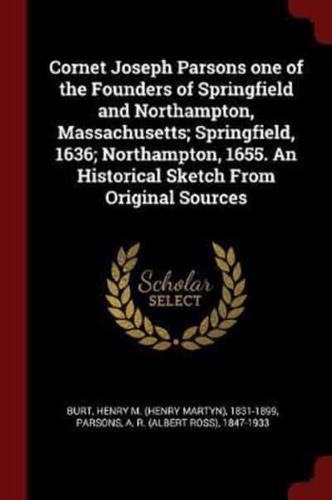 Cornet Joseph Parsons One of the Founders of Springfield and Northampton, Massachusetts; Springfield, 1636; Northampton, 1655. An Historical Sketch from Original Sources