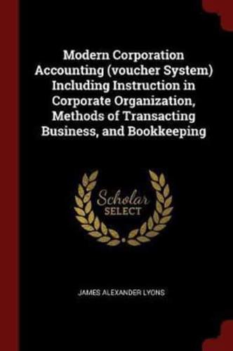 Modern Corporation Accounting (Voucher System) Including Instruction in Corporate Organization, Methods of Transacting Business, and Bookkeeping