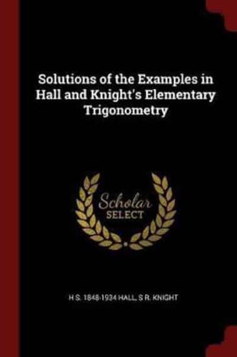 Solutions of the Examples in Hall and Knight's Elementary Trigonometry