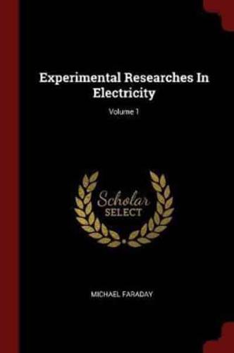 Experimental Researches In Electricity; Volume 1