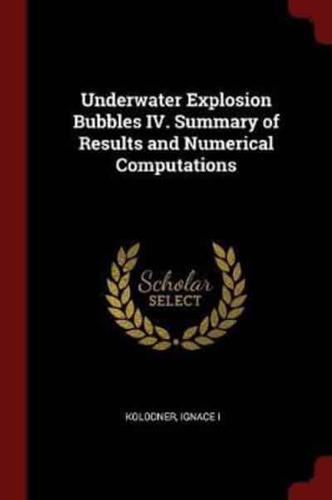 Underwater Explosion Bubbles IV. Summary of Results and Numerical Computations