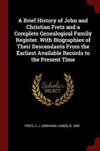 A Brief History of John and Christian Fretz and a Complete Genealogical Family Register. With Biographies of Their Descendants from the Earliest Available Records to the Present Time