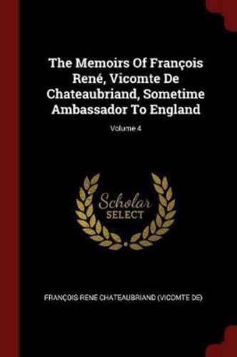 The Memoirs of François René, Vicomte De Chateaubriand, Sometime Ambassador to England; Volume 4