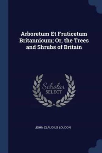Arboretum Et Fruticetum Britannicum; Or, the Trees and Shrubs of Britain