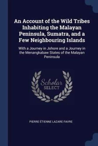 An Account of the Wild Tribes Inhabiting the Malayan Peninsula, Sumatra, and a Few Neighbouring Islands
