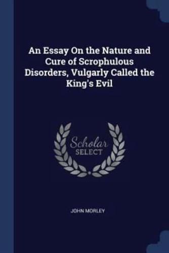 An Essay On the Nature and Cure of Scrophulous Disorders, Vulgarly Called the King's Evil