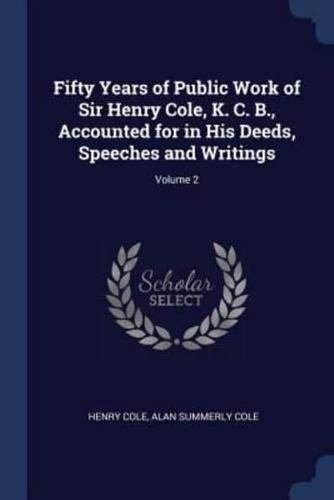 Fifty Years of Public Work of Sir Henry Cole, K. C. B., Accounted for in His Deeds, Speeches and Writings; Volume 2