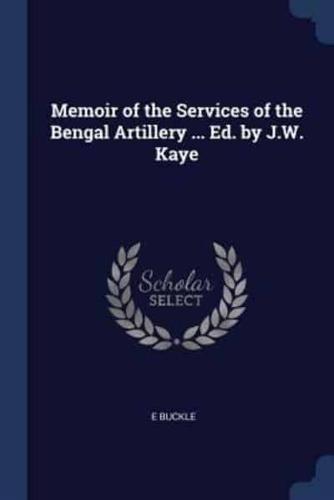 Memoir of the Services of the Bengal Artillery ... Ed. By J.W. Kaye