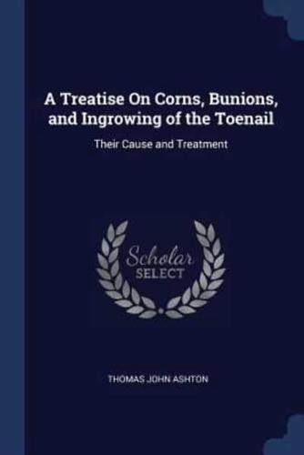 A Treatise On Corns, Bunions, and Ingrowing of the Toenail