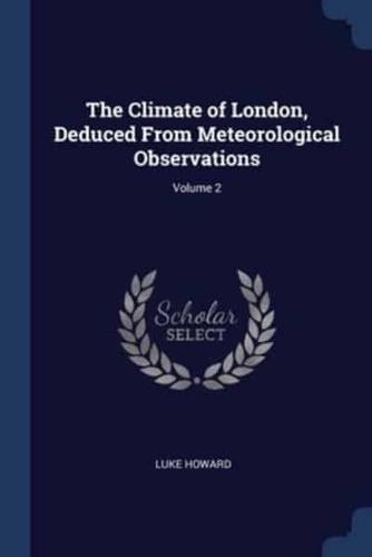 The Climate of London, Deduced From Meteorological Observations; Volume 2