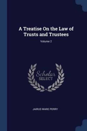 A Treatise On the Law of Trusts and Trustees; Volume 2