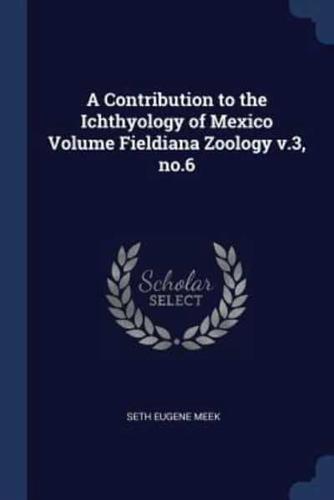 A Contribution to the Ichthyology of Mexico Volume Fieldiana Zoology V.3, No.6