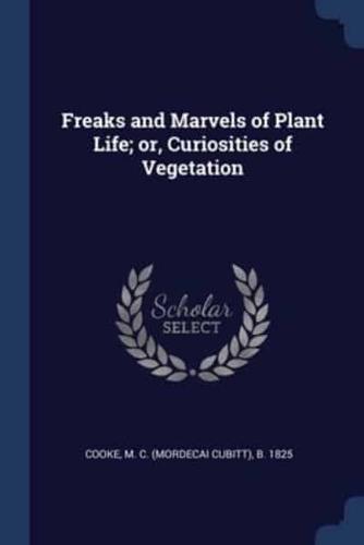 Freaks and Marvels of Plant Life; or, Curiosities of Vegetation