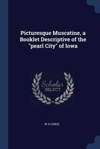 Picturesque Muscatine, a Booklet Descriptive of the Pearl City of Iowa