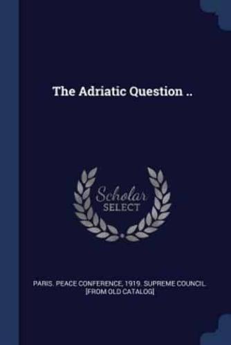 The Adriatic Question ..