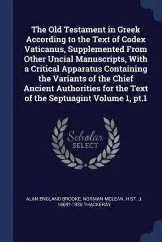 The Old Testament in Greek According to the Text of Codex Vaticanus, Supplemented From Other Uncial Manuscripts, With a Critical Apparatus Containing the Variants of the Chief Ancient Authorities for the Text of the Septuagint Volume 1, Pt.1