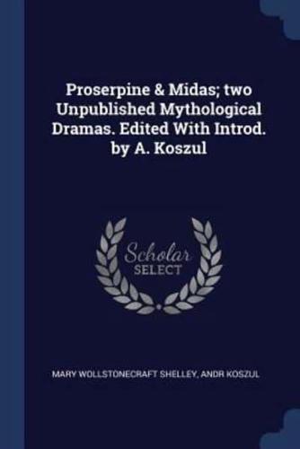Proserpine & Midas; Two Unpublished Mythological Dramas. Edited With Introd. By A. Koszul
