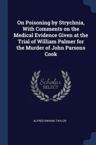 On Poisoning by Strychnia, With Comments on the Medical Evidence Given at the Trial of William Palmer for the Murder of John Parsons Cook