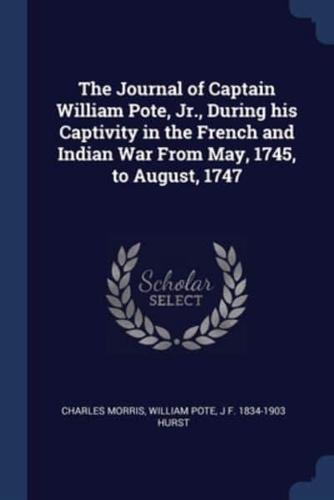 The Journal of Captain William Pote, Jr., During His Captivity in the French and Indian War From May, 1745, to August, 1747