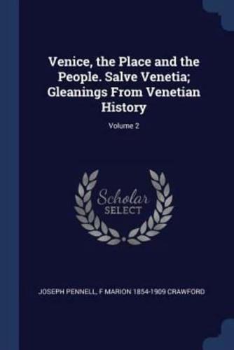 Venice, the Place and the People. Salve Venetia; Gleanings from Venetian History; Volume 2