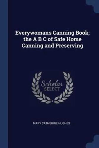 Everywomans Canning Book; the A B C of Safe Home Canning and Preserving