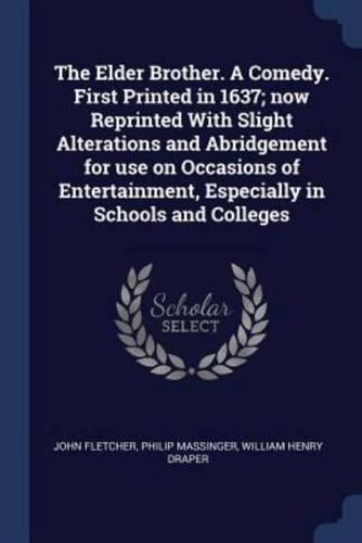 The Elder Brother. A Comedy. First Printed in 1637; Now Reprinted With Slight Alterations and Abridgement for Use on Occasions of Entertainment, Especially in Schools and Colleges