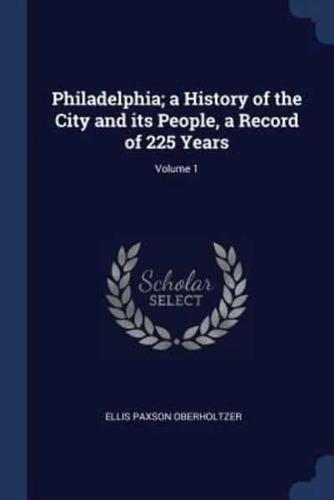 Philadelphia; a History of the City and Its People, a Record of 225 Years; Volume 1