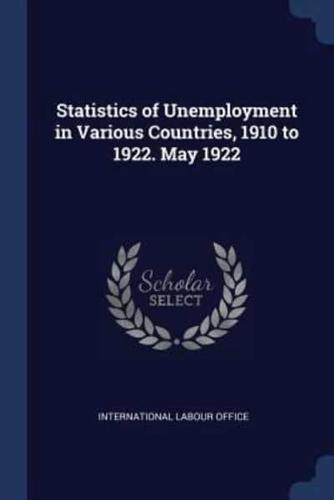 Statistics of Unemployment in Various Countries, 1910 to 1922. May 1922