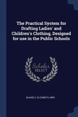 The Practical System for Drafting Ladies' and Children's Clothing, Designed for Use in the Public Schools