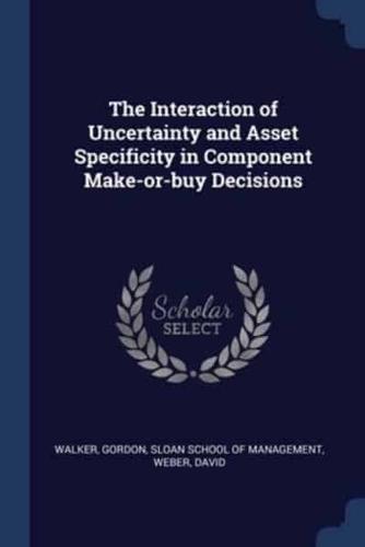 The Interaction of Uncertainty and Asset Specificity in Component Make-or-Buy Decisions