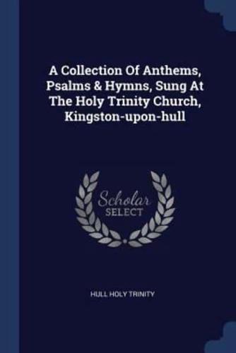 A Collection Of Anthems, Psalms & Hymns, Sung At The Holy Trinity Church, Kingston-Upon-Hull
