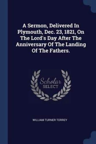 A Sermon, Delivered In Plymouth, Dec. 23, 1821, On The Lord's Day After The Anniversary Of The Landing Of The Fathers.