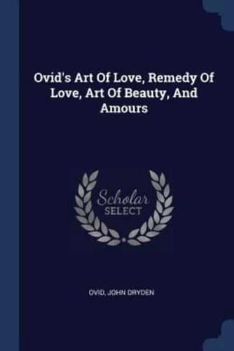 Ovid's Art Of Love, Remedy Of Love, Art Of Beauty, And Amours