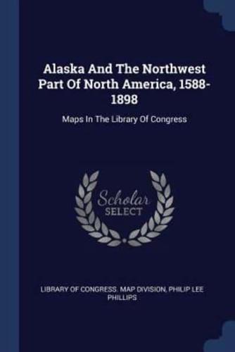 Alaska And The Northwest Part Of North America, 1588-1898