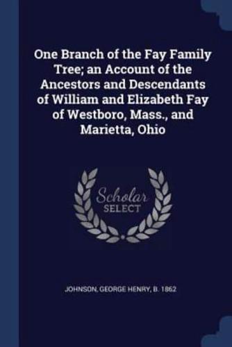 One Branch of the Fay Family Tree; an Account of the Ancestors and Descendants of William and Elizabeth Fay of Westboro, Mass., and Marietta, Ohio