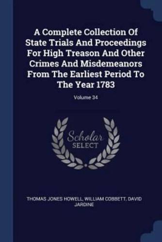 A Complete Collection Of State Trials And Proceedings For High Treason And Other Crimes And Misdemeanors From The Earliest Period To The Year 1783; Volume 34