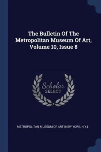 The Bulletin Of The Metropolitan Museum Of Art, Volume 10, Issue 8