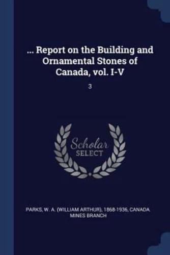 ... Report on the Building and Ornamental Stones of Canada, Vol. I-V